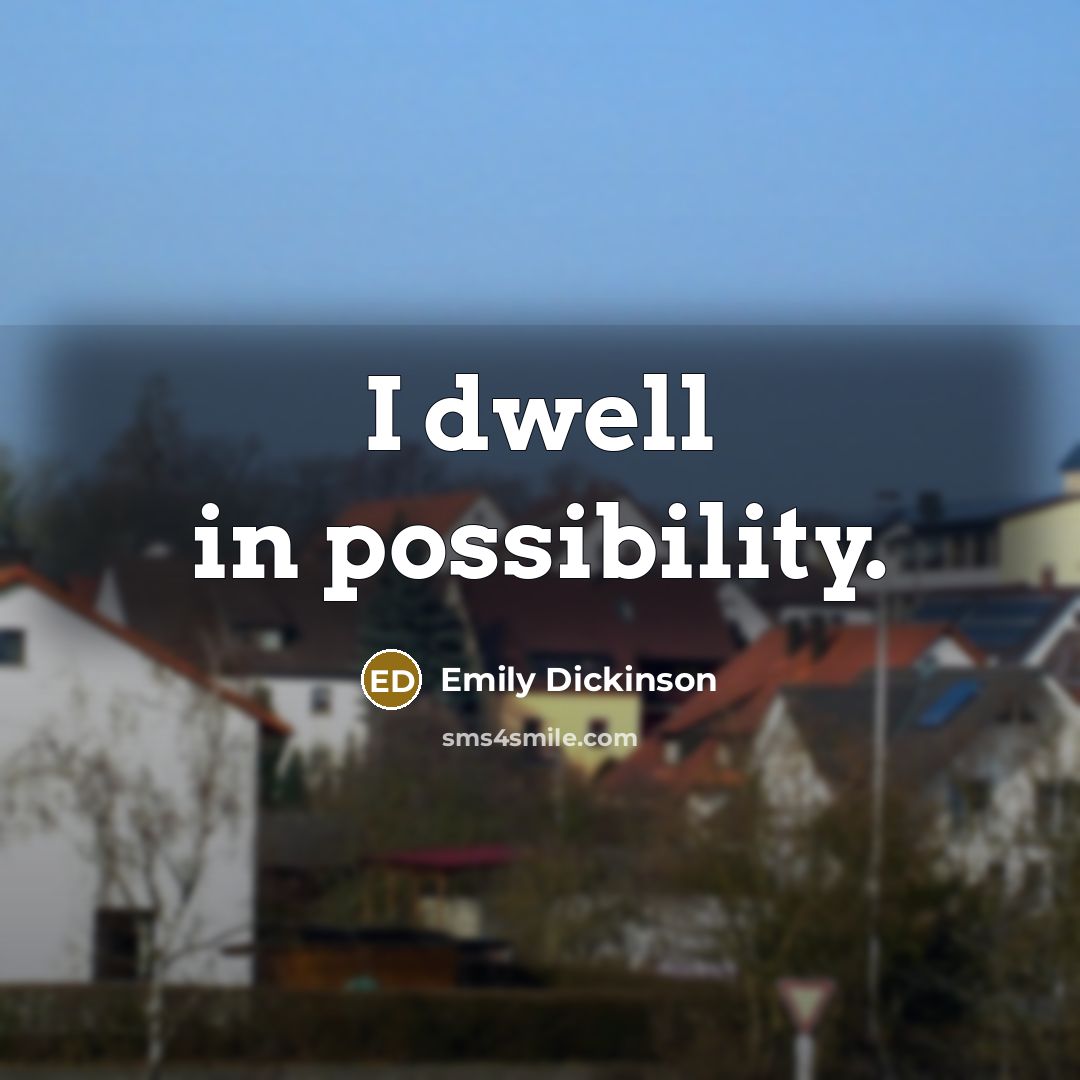 “I dwell in possibility.” quote by Emily Dickinson