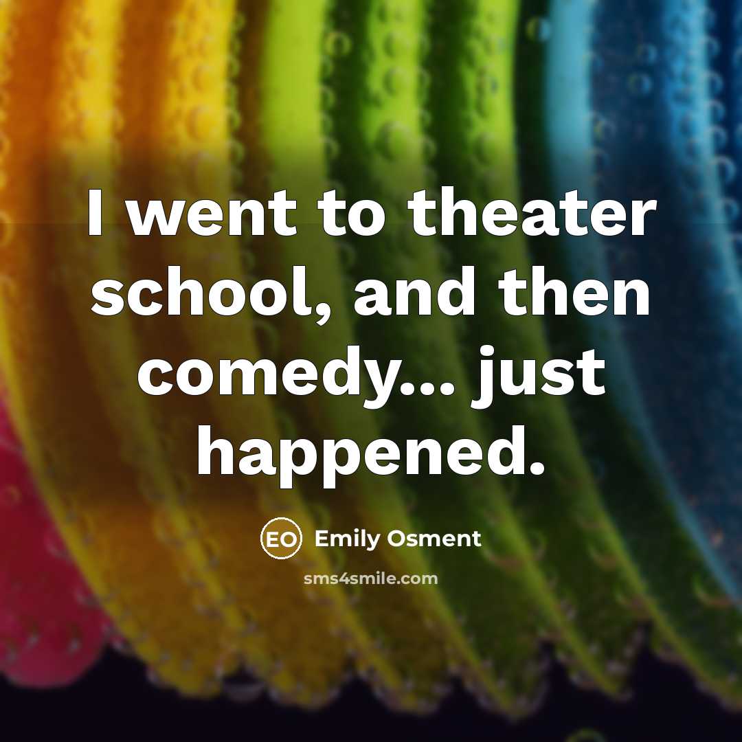 “I went to theater school, and then comedy... just happened.…” quote by Emily Osment