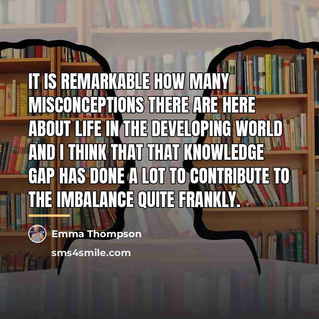 “It is remarkable how many misconceptions there are here about…” quote by Emma Thompson