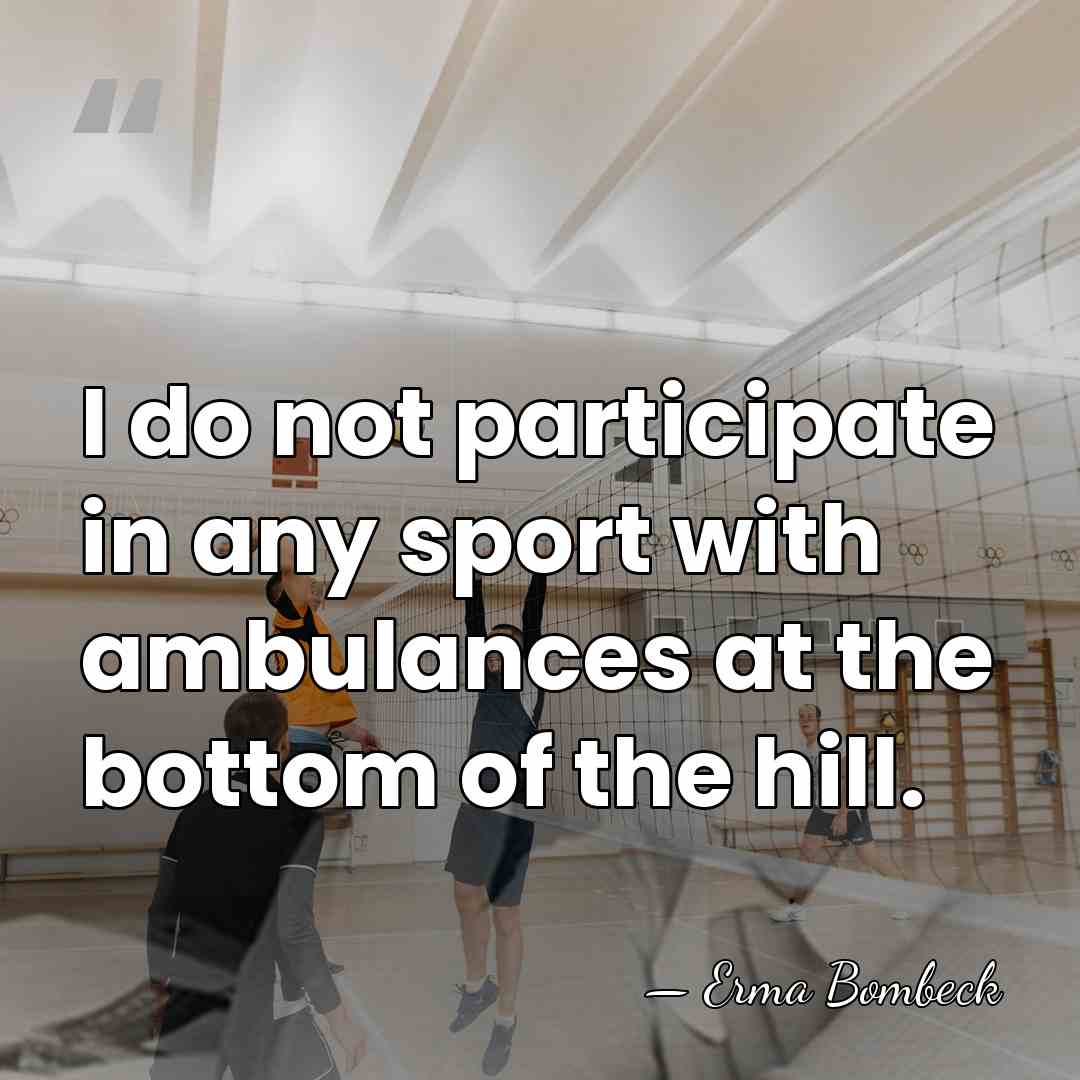 I do not participate in any sport with ambulances at the bottom&hellip; - Erma Bombeck