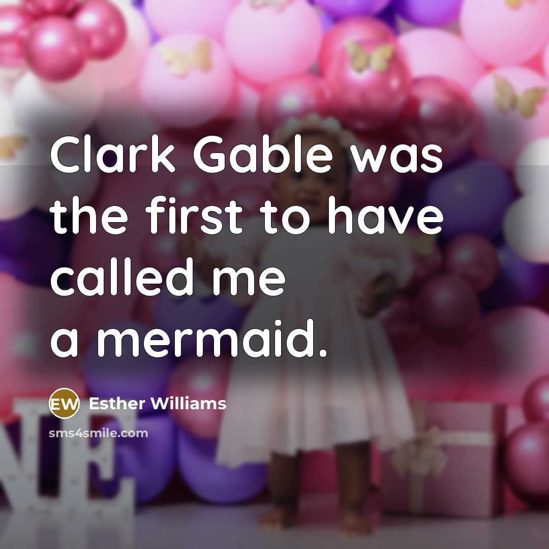 “Clark Gable was the first to have called me a mermaid.” quote by Esther Williams