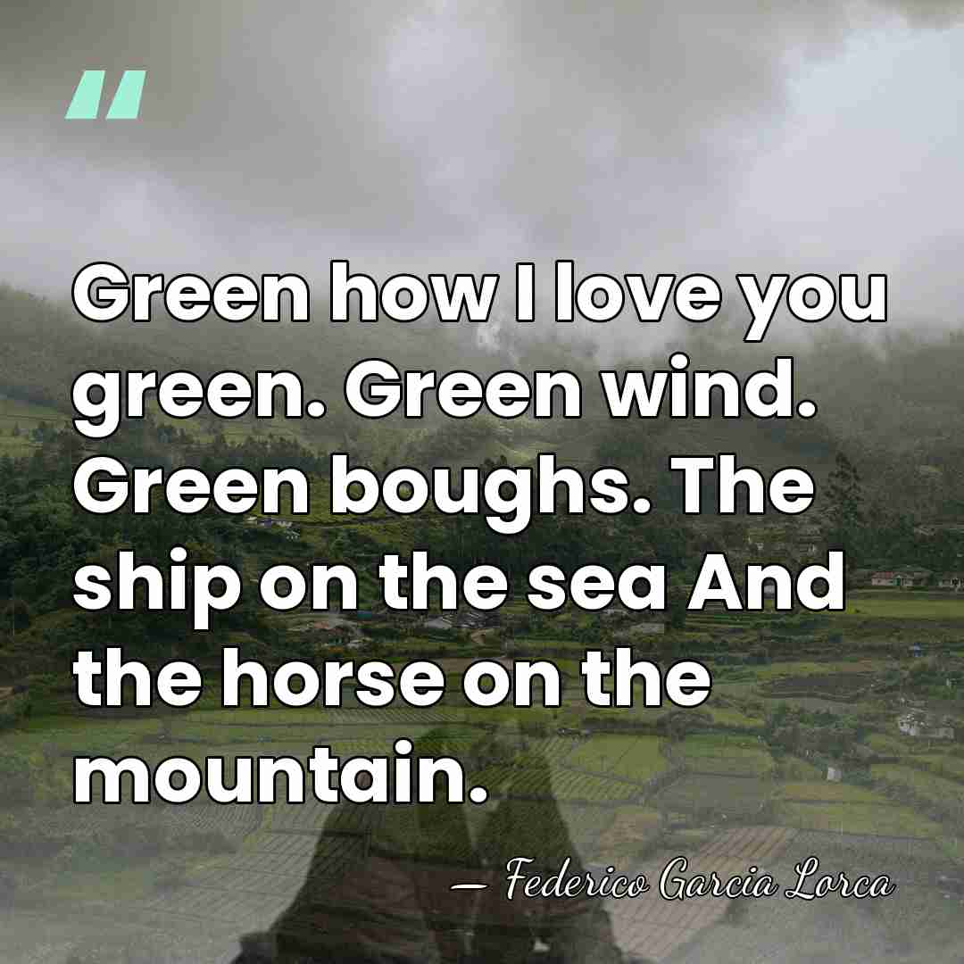 Green how I love you green. Green wind. Green boughs. The ship&hellip; - Federico García Lorca