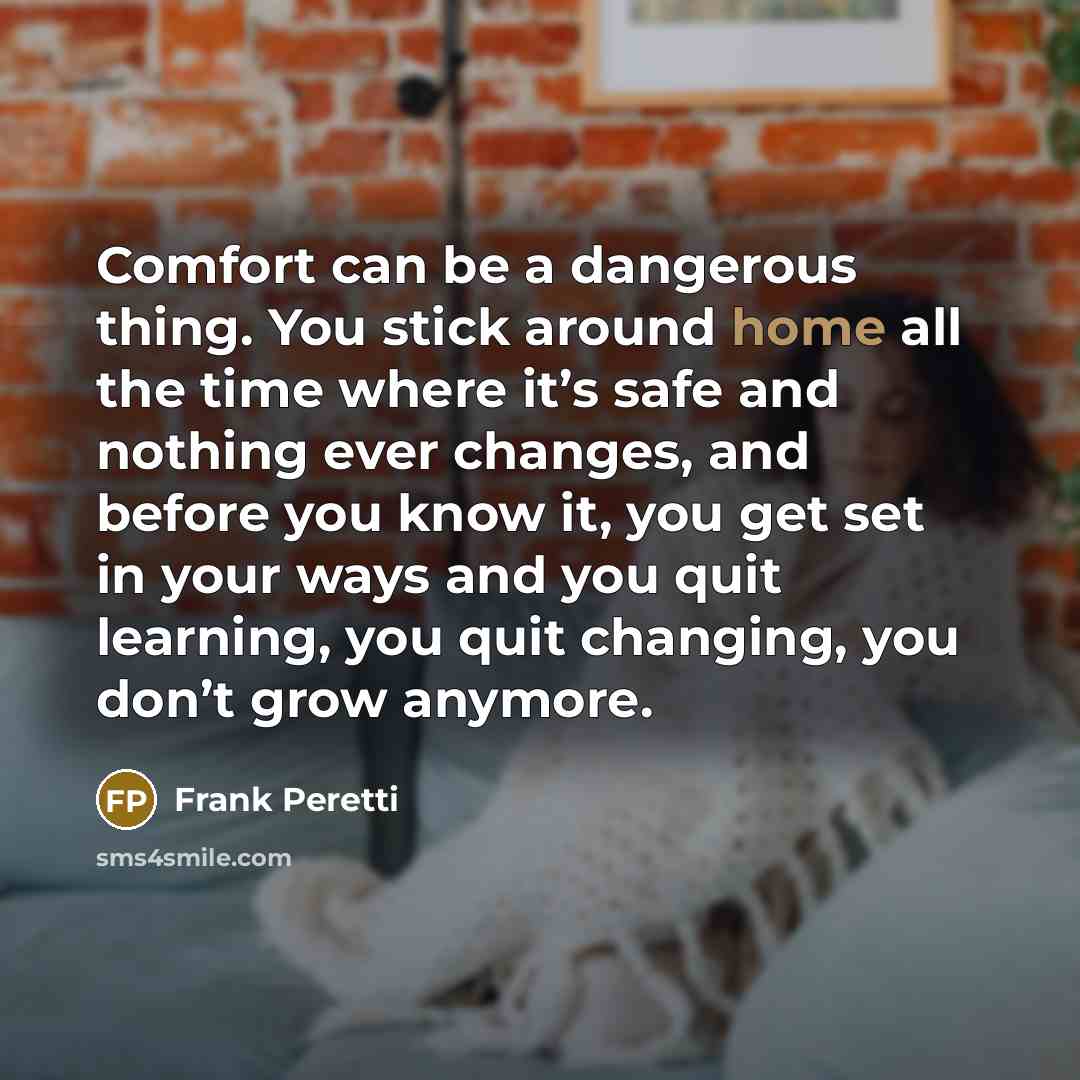 “Comfort can be a dangerous thing. You stick around home…” quote by Frank Peretti