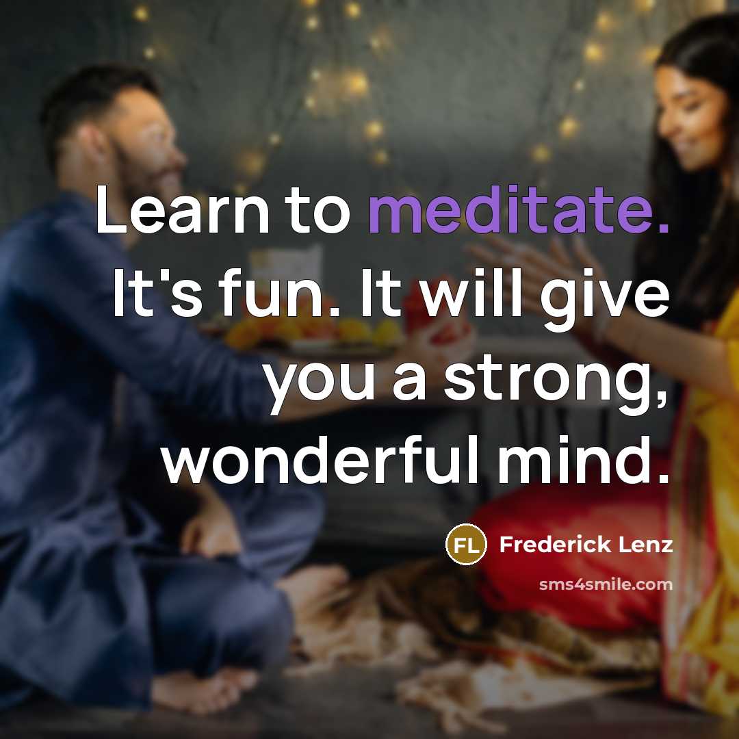 “Learn to meditate. It's fun. It will give you a…” quote by Frederick Lenz