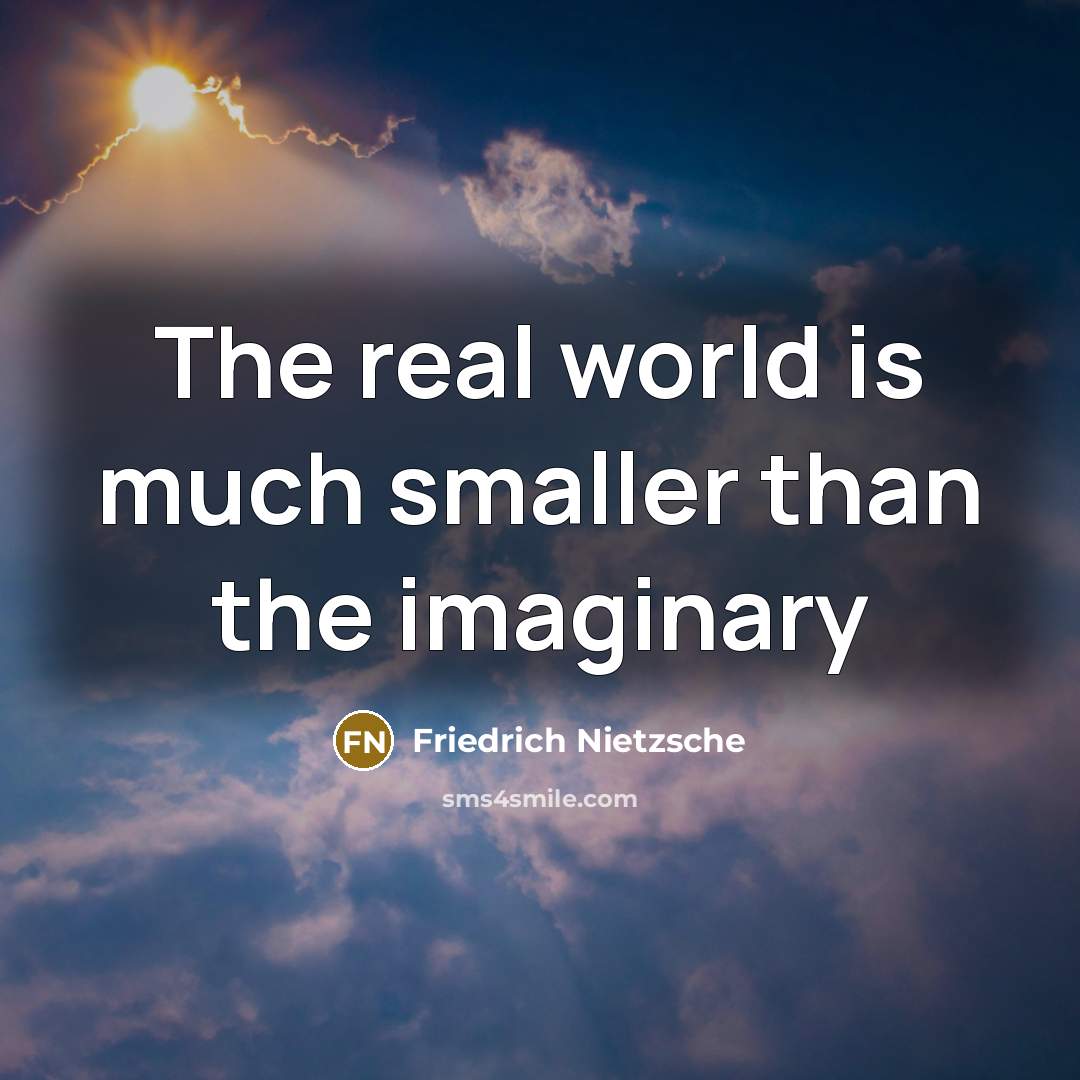 “The real world is much smaller than the imaginary…” quote by Friedrich Nietzsche