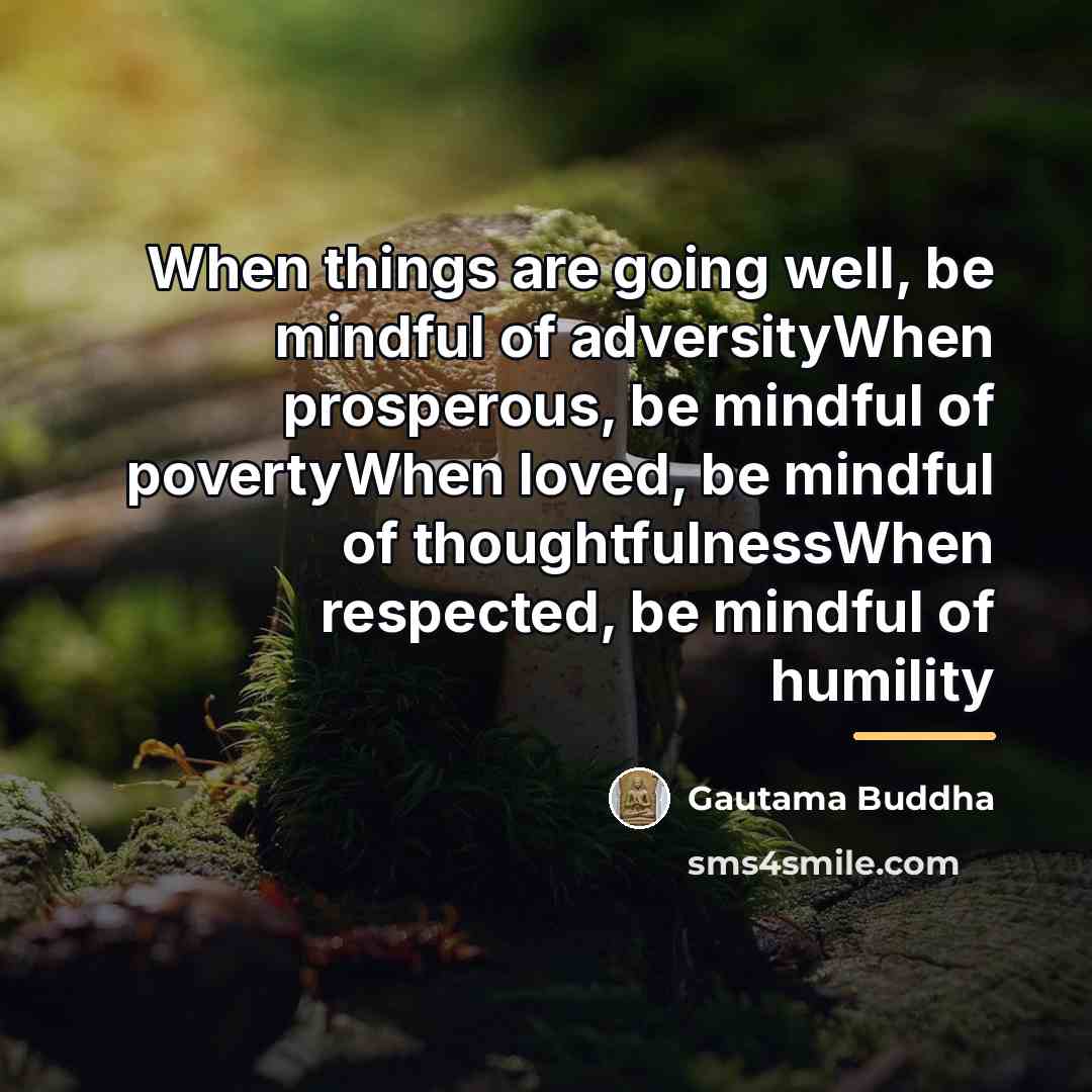 “When things are going well, be mindful of adversityWhen prosperous,…” quote by Gautama Buddha