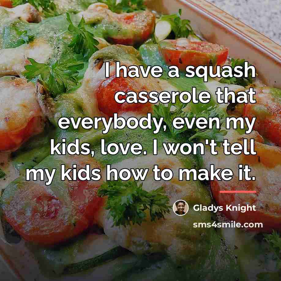 “I have a squash casserole that everybody, even my kids,…” quote by Gladys Knight