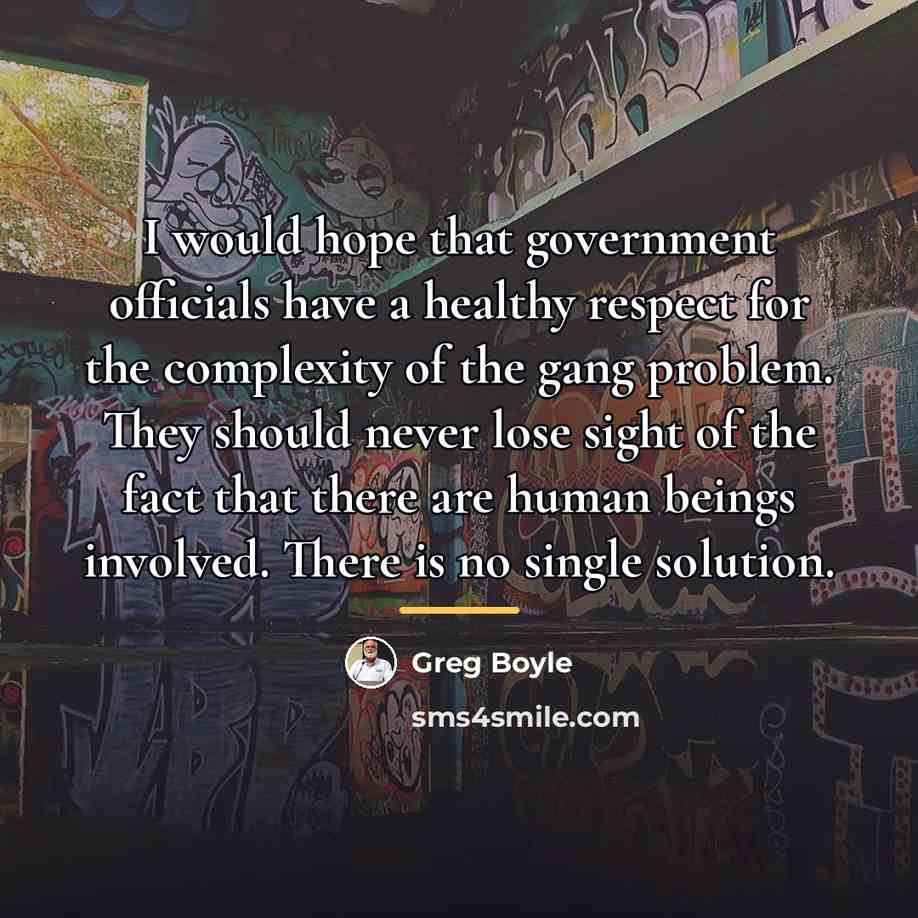 “I would hope that government officials have a healthy respect…” quote by Greg Boyle