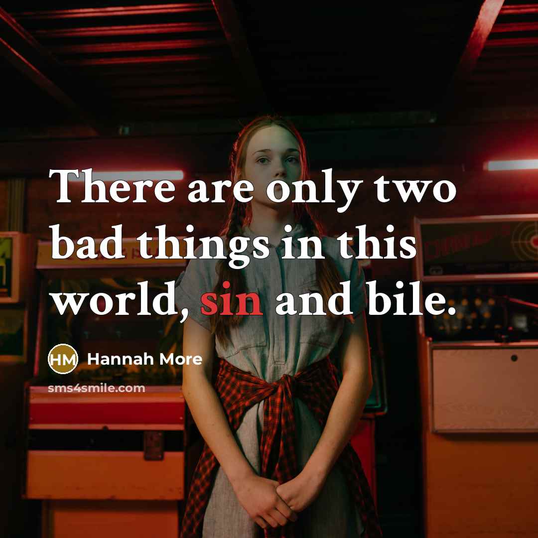 “There are only two bad things in this world, sin…” quote by Hannah More