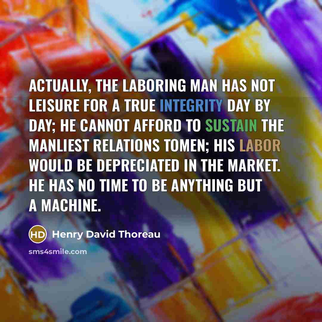 “Actually, the laboring man has not leisure for a true…” quote by Henry David Thoreau