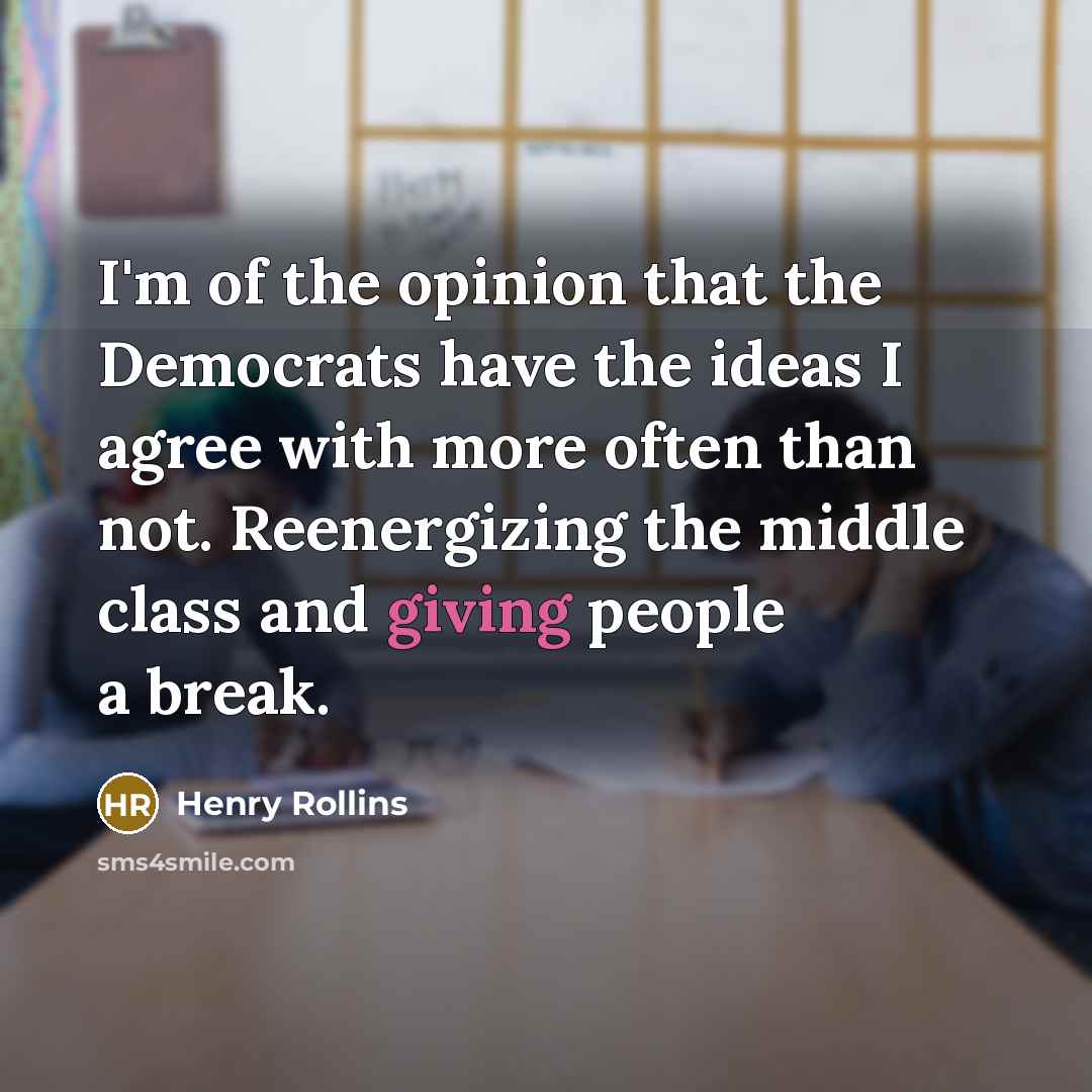 “I'm of the opinion that the Democrats have the ideas…” quote by Henry Rollins