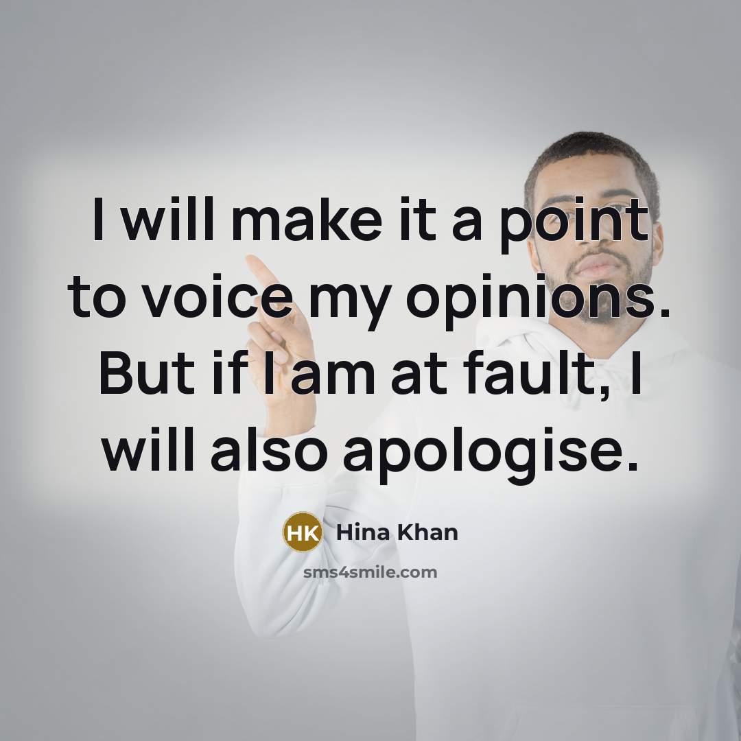 “I will make it a point to voice my opinions. But if I am at fault, I will also apologise.” quote by Hina Khan