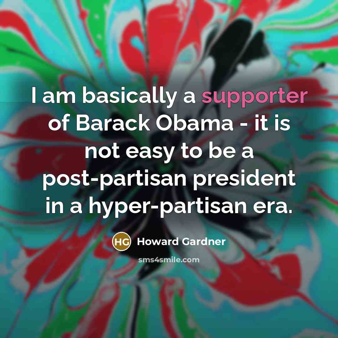 “I am basically a supporter of Barack Obama - it…” quote by Howard Gardner