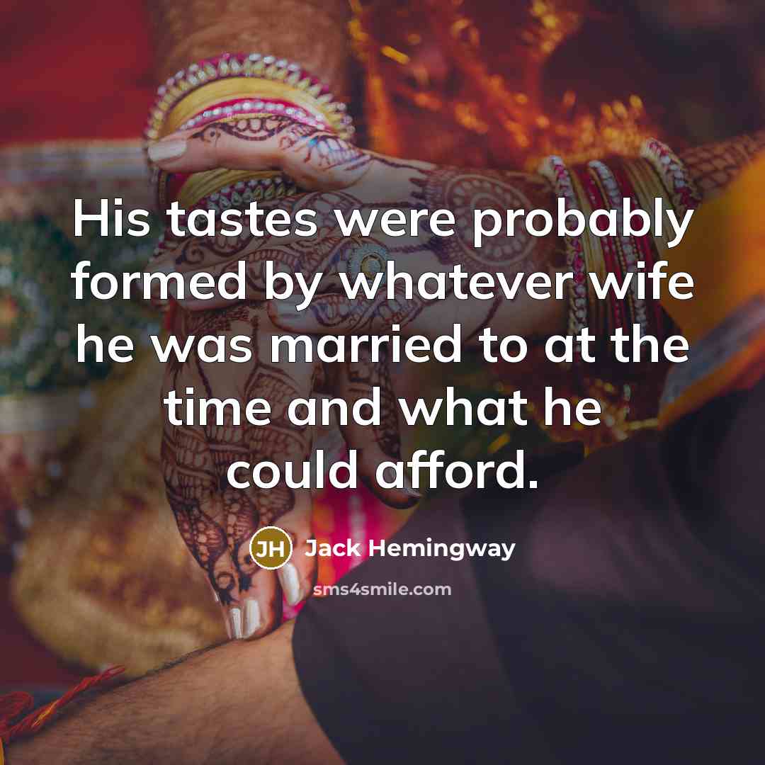 “His tastes were probably formed by whatever wife he was…” quote by Jack Hemingway