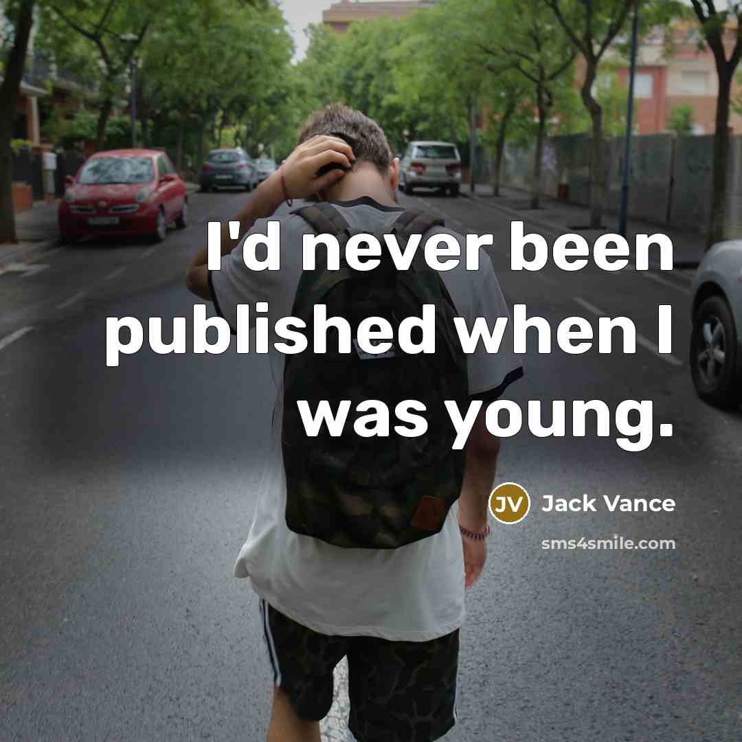 “I'd never been published when I was young.…” quote by Jack Vance