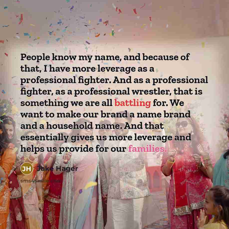 “People know my name, and because of that, I have…” quote by Jake Hager