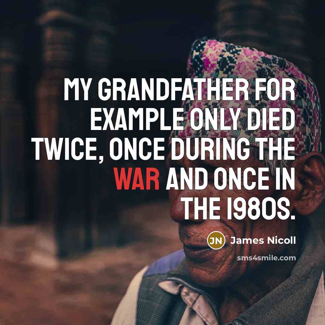“My grandfather for example only died twice, once during the…” quote by James Nicoll
