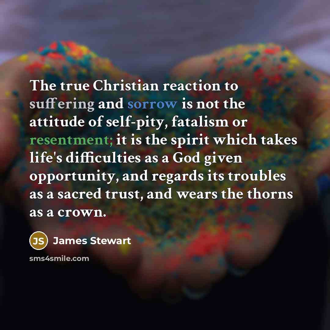“The true Christian reaction to suffering and sorrow is not…” quote by James Stewart