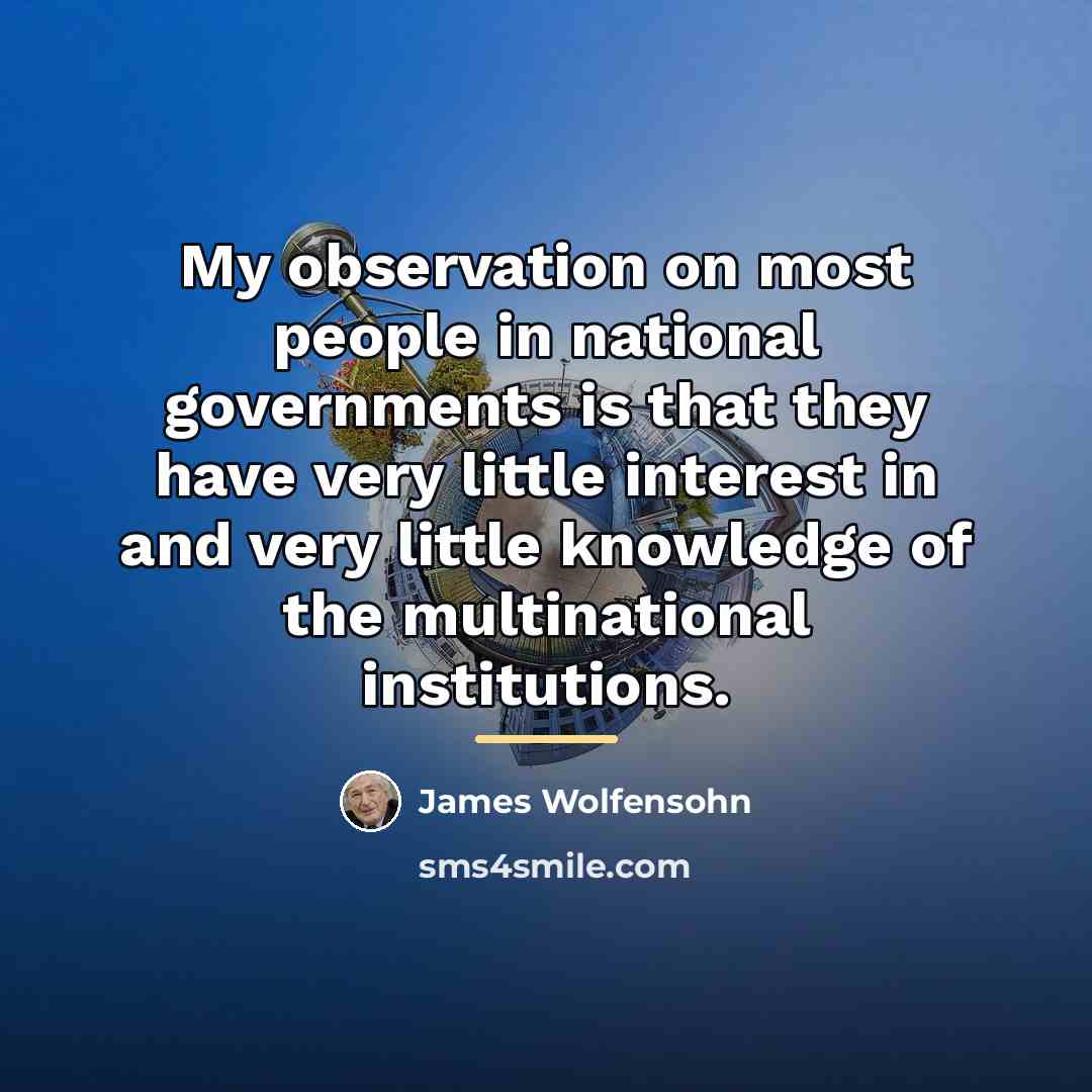 “My observation on most people in national governments is that…” quote by James Wolfensohn