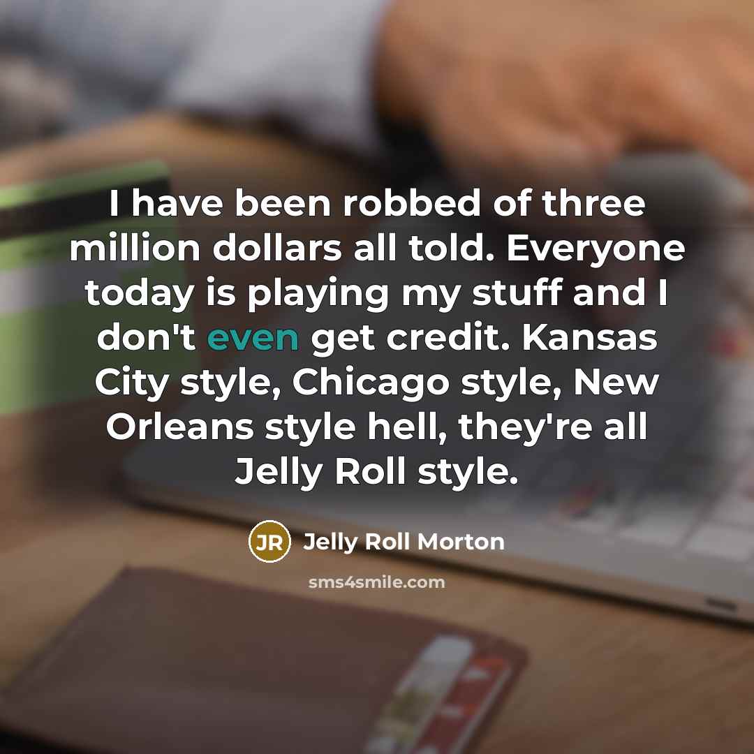 “I have been robbed of three million dollars all told.…” quote by Jelly Roll Morton