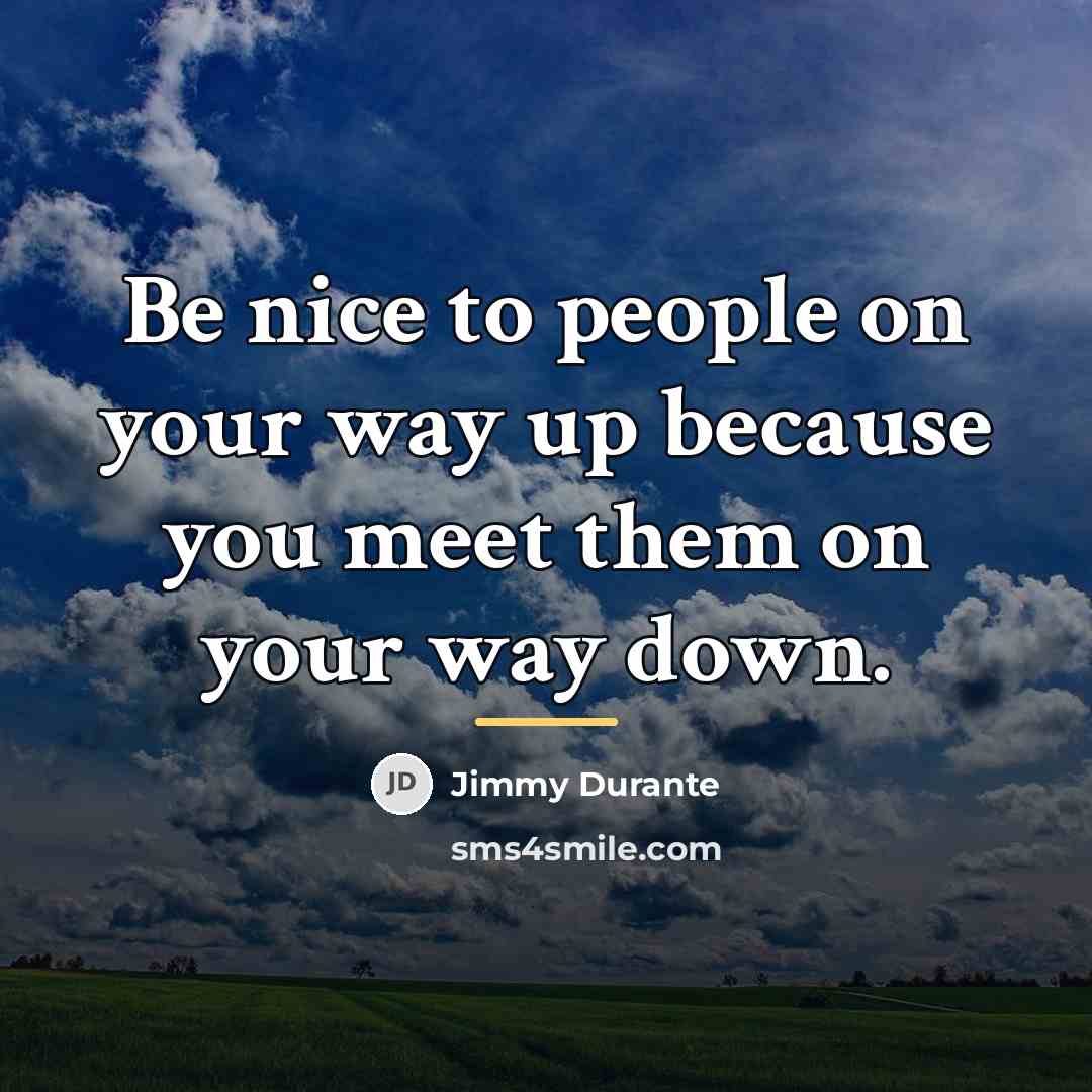 “Be nice to people on your way up because you…” quote by Jimmy Durante