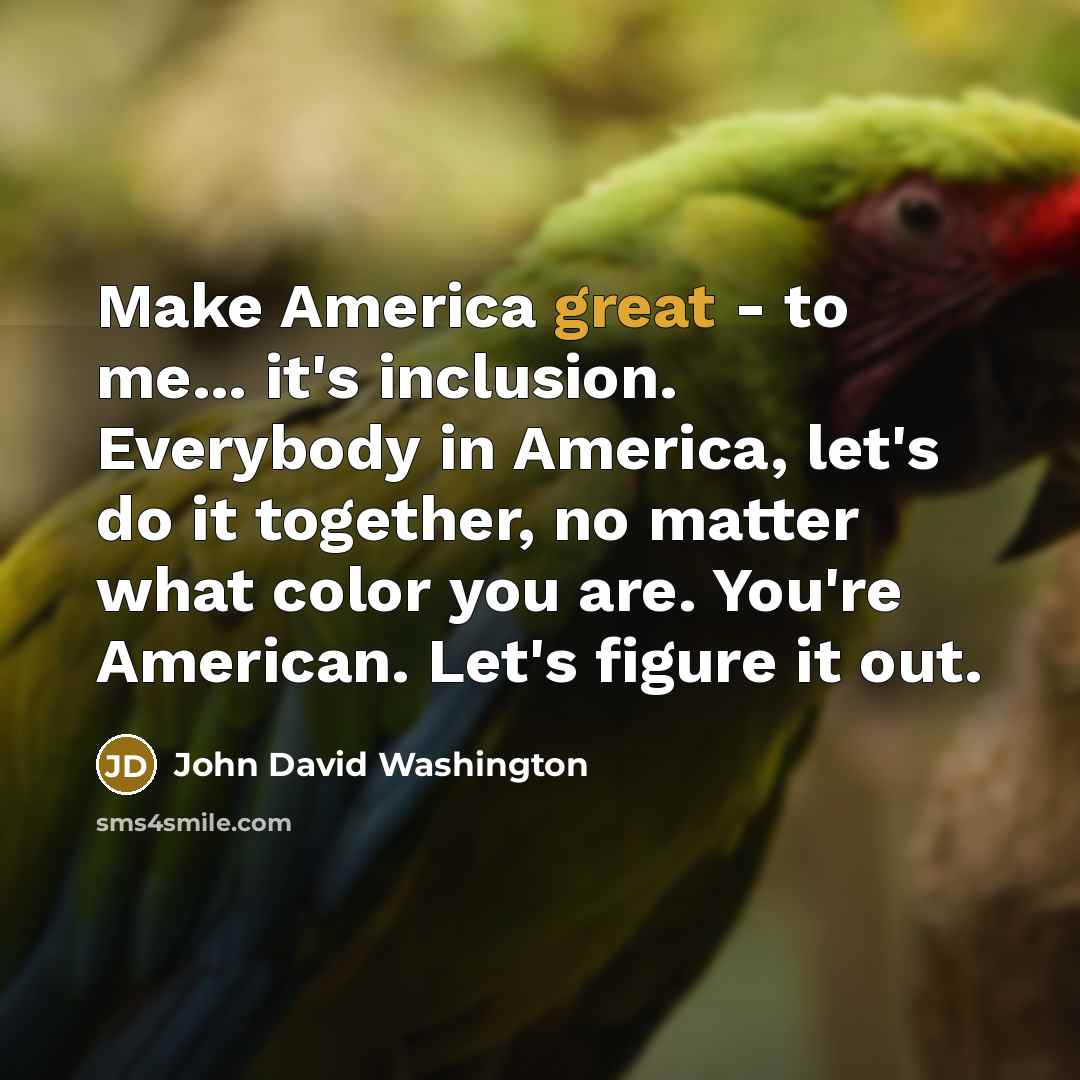 “Make America great - to me... it's inclusion. Everybody in…” quote by John David Washington