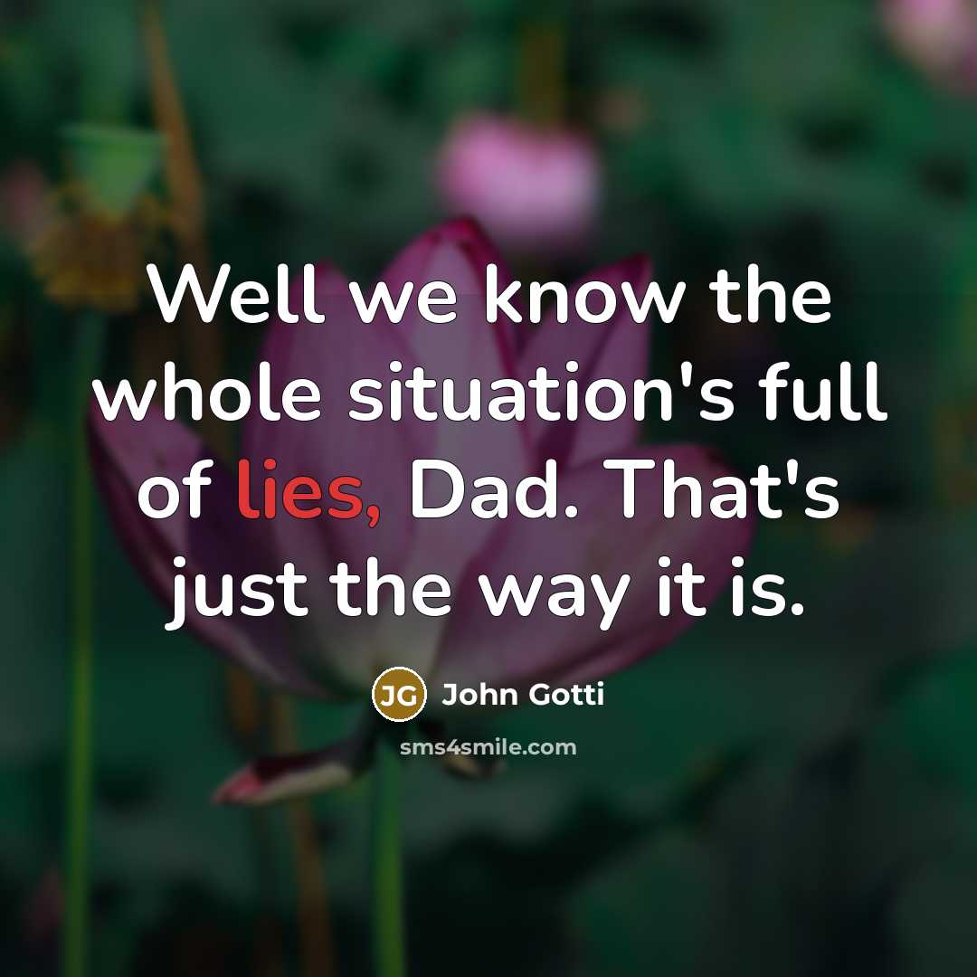 “Well we know the whole situation's full of lies, Dad.…” quote by John Gotti