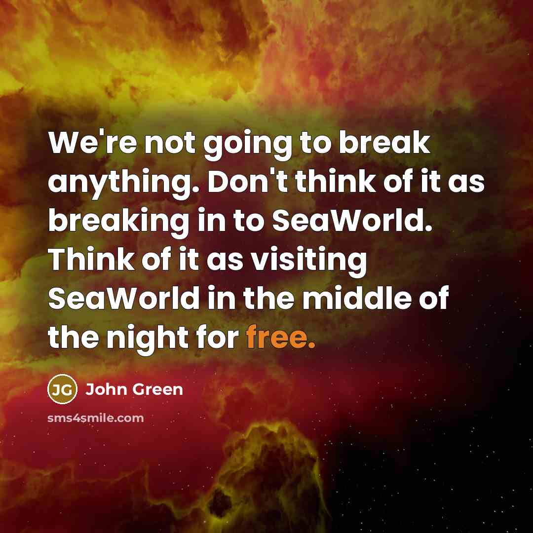 “We're not going to break anything. Don't think of it…” quote by John Green