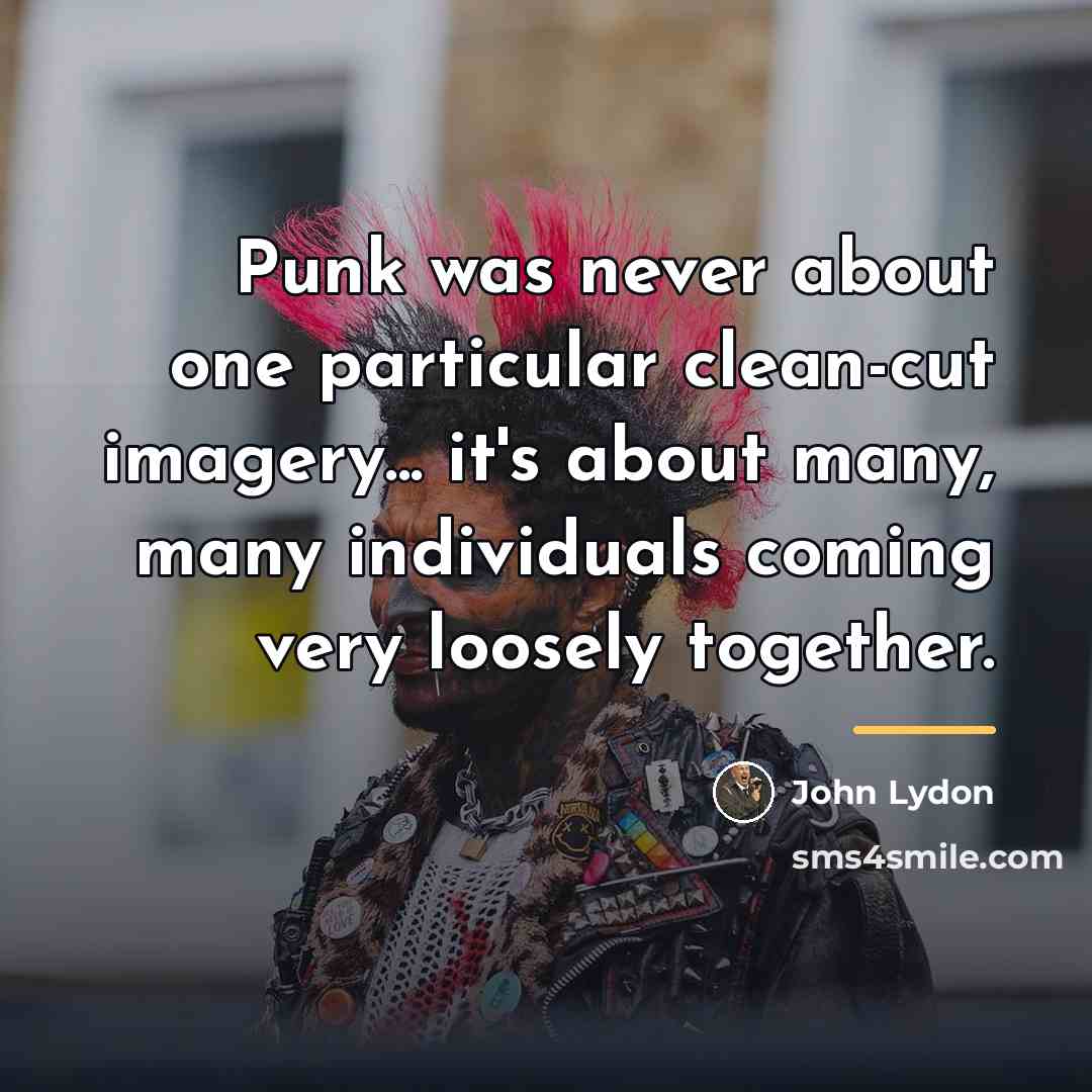 “Punk was never about one particular clean-cut imagery... it's about…” quote by John Lydon