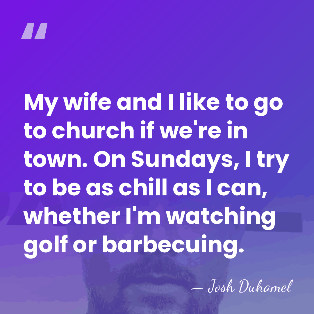 My wife and I like to go to church if we're in&hellip; - Josh Duhamel
