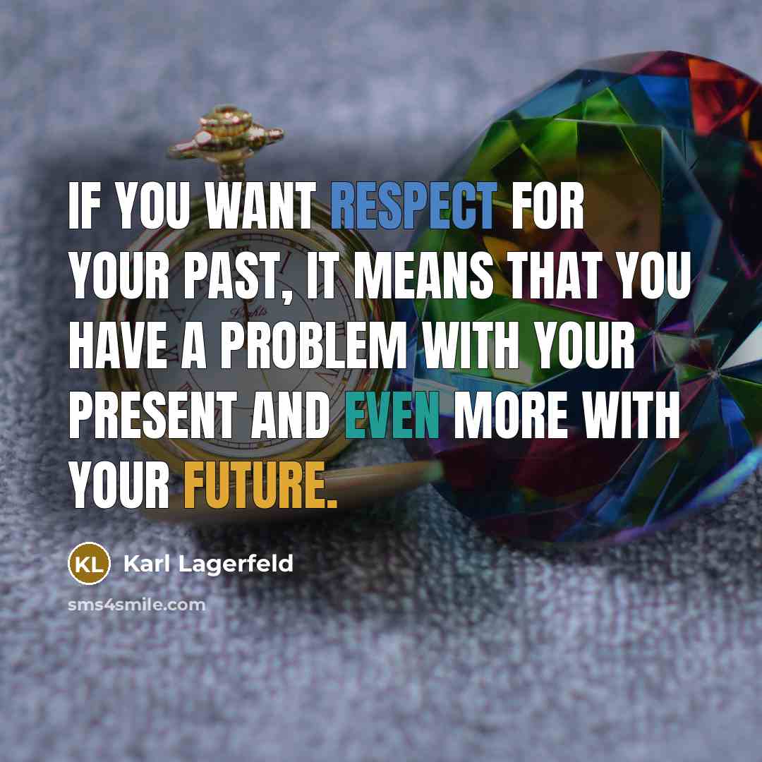 “If you want respect for your past, it means that…” quote by Karl Lagerfeld
