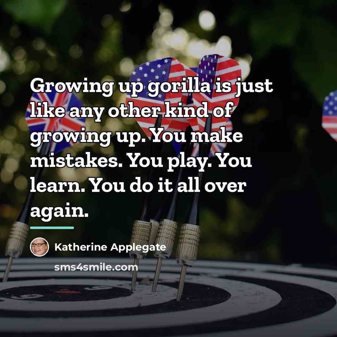 “Growing up gorilla is just like any other kind of…” quote by Katherine Applegate