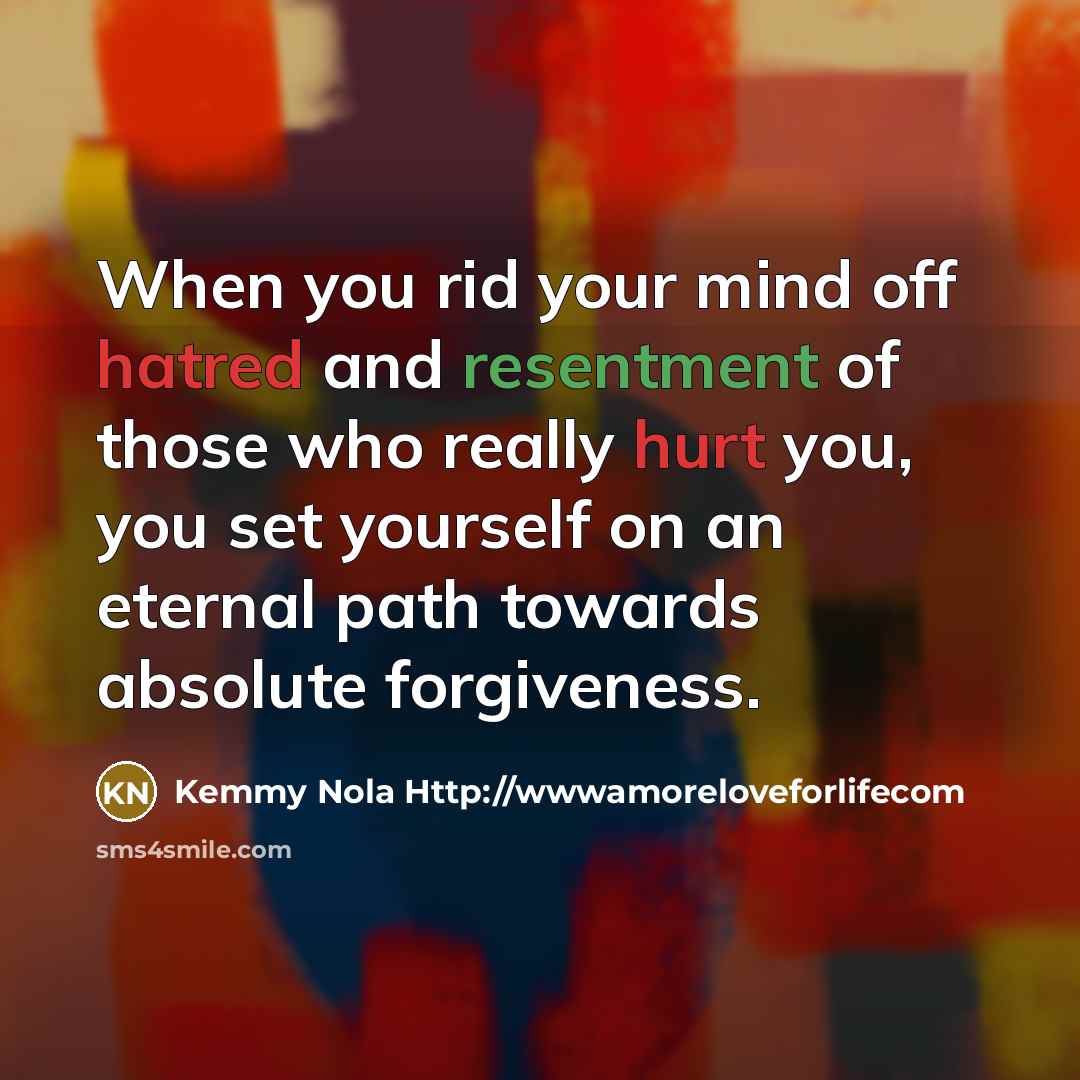 “When you rid your mind off hatred and resentment of…” quote by Kemmy Nola Http://wwwamoreloveforlifecom