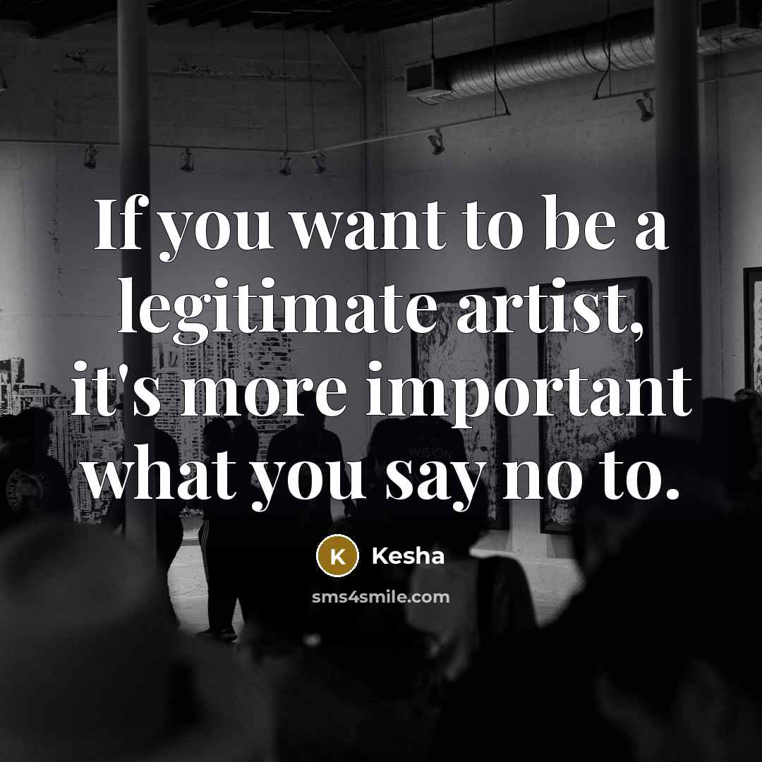 “If you want to be a legitimate artist, it's more…” quote by Kesha