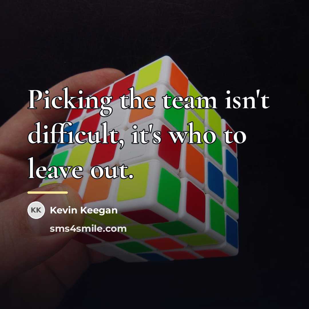 “Picking the team isn't difficult, it's who to leave out.…” quote by Kevin Keegan