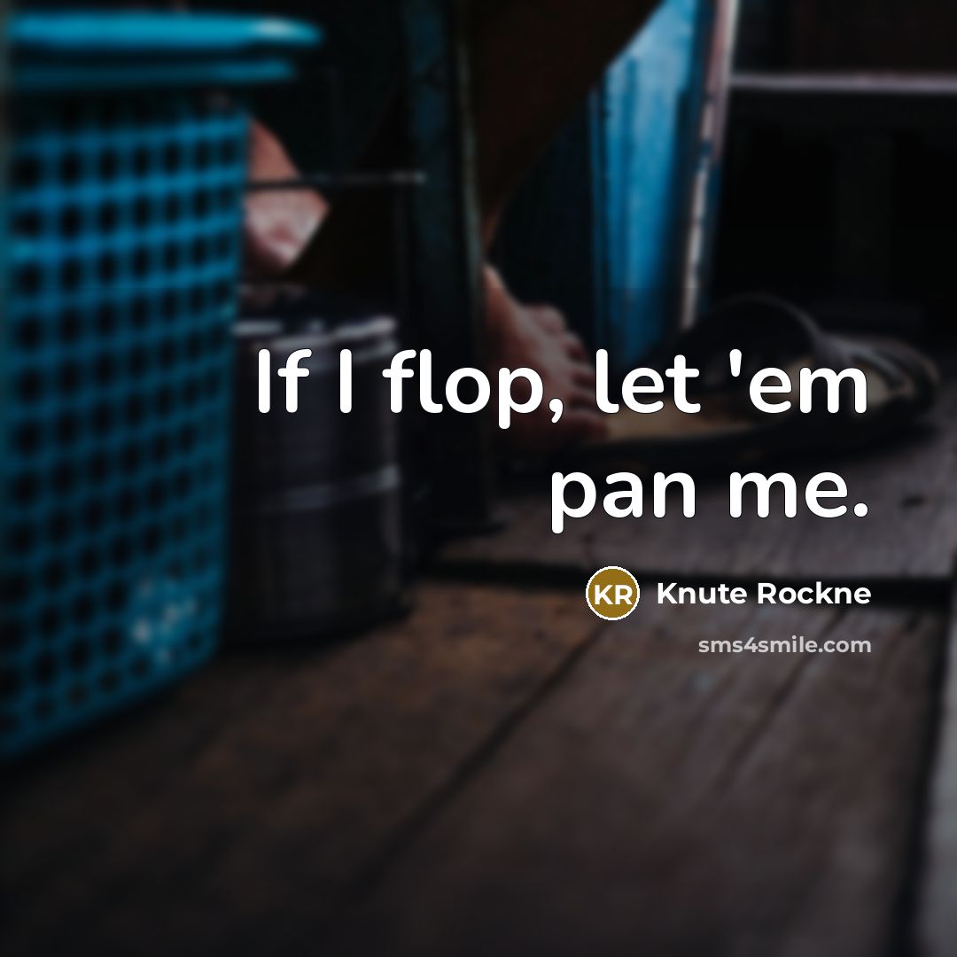 “If I flop, let 'em pan me.…” quote by Knute Rockne