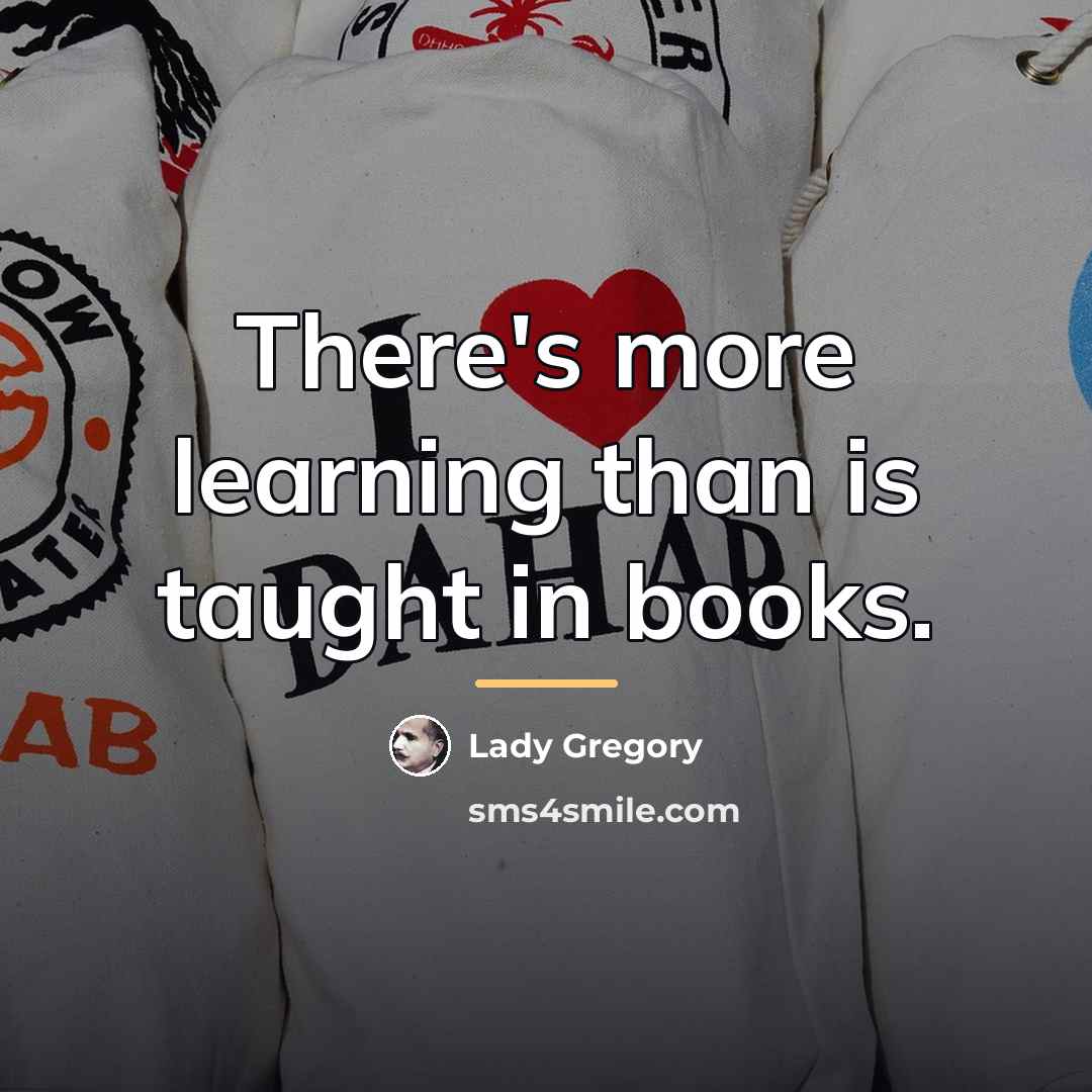 “There's more learning than is taught in books.…” quote by Lady Gregory
