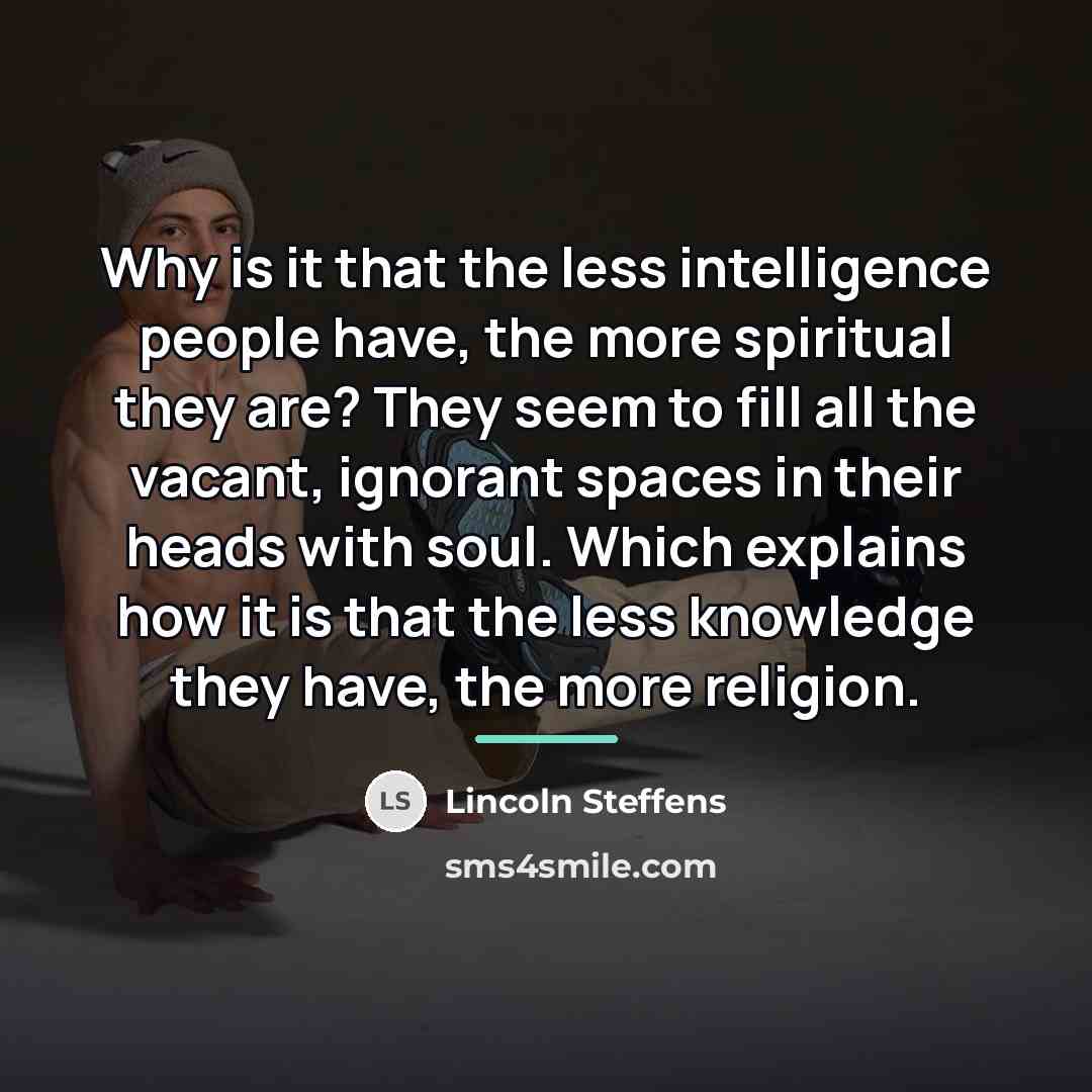 “Why is it that the less intelligence people have, the…” quote by Lincoln Steffens