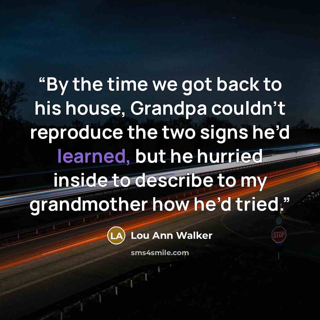 “By the time we got back to his house, Grandpa couldn’t reproduce the two signs he’d learned, but he hurried inside to describe to my grandmother how he’d tried.” quote by Lou Ann Walker