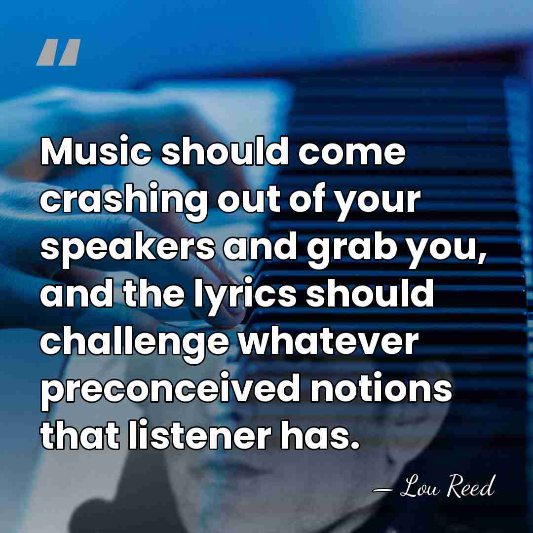 Music should come crashing out of your speakers and grab you, and&hellip; - Lou Reed