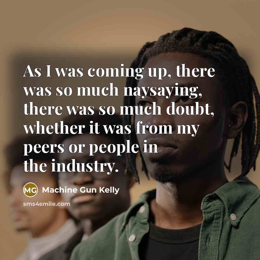 “As I was coming up, there was so much naysaying,…” quote by Machine Gun Kelly
