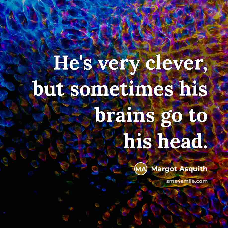 “He's very clever, but sometimes his brains go to his…” quote by Margot Asquith