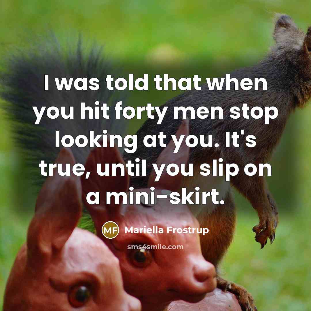 “I was told that when you hit forty men stop…” quote by Mariella Frostrup