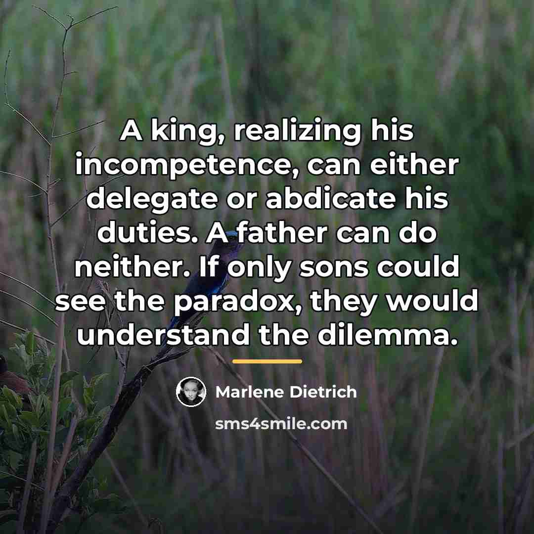 “A king, realizing his incompetence, can either delegate or abdicate…” quote by Marlene Dietrich