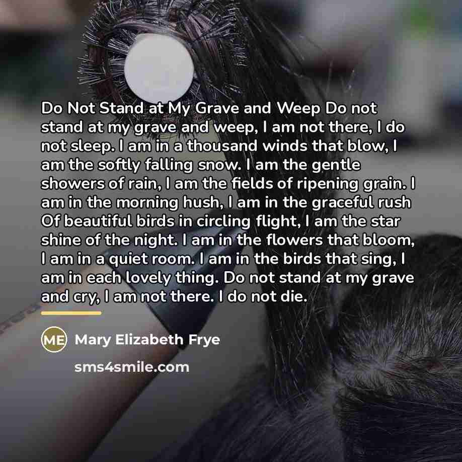 “Do Not Stand at My Grave and Weep Do not…” quote by Mary Elizabeth Frye