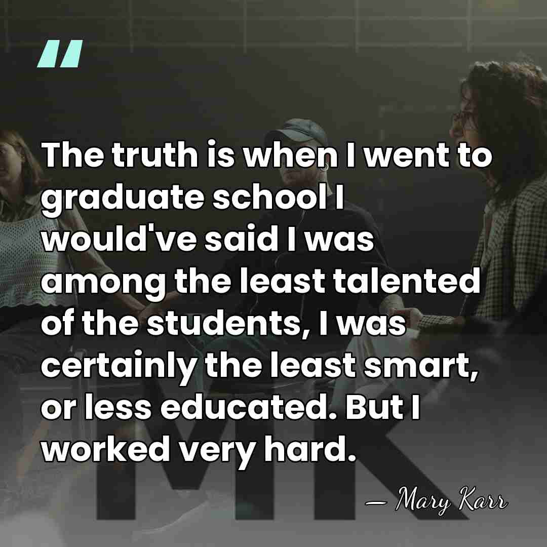 The truth is when I went to graduate school I would've said&hellip; - Mary Karr