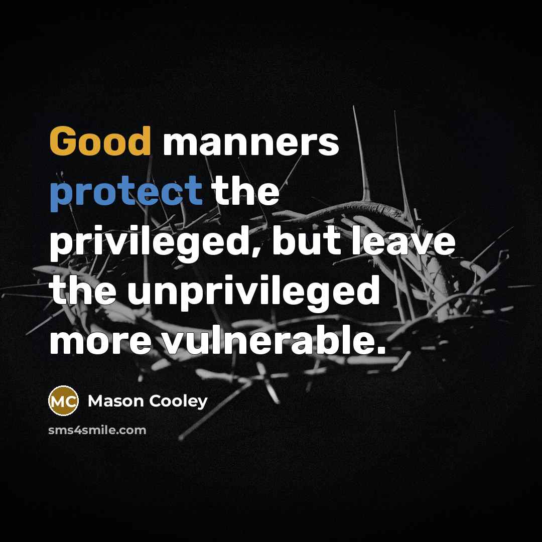 “Good manners protect the privileged, but leave the unprivileged more…” quote by Mason Cooley
