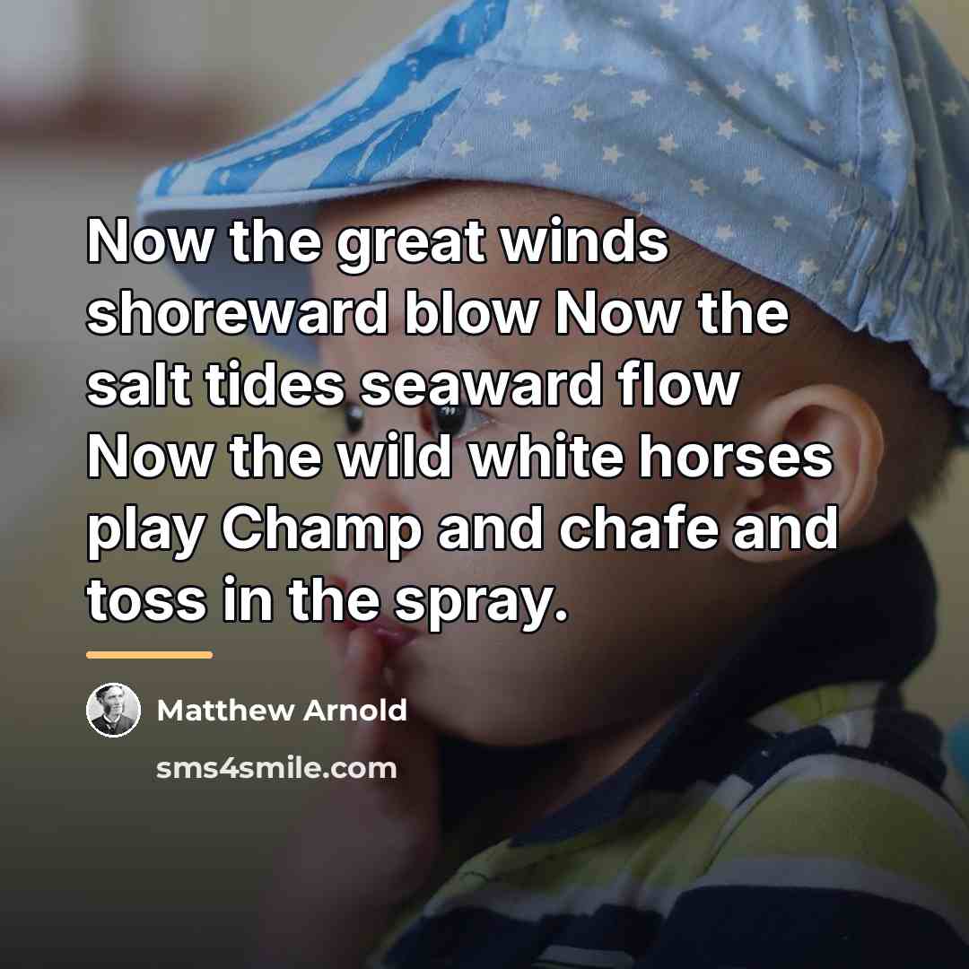 “Now the great winds shoreward blow Now the salt tides…” quote by Matthew Arnold
