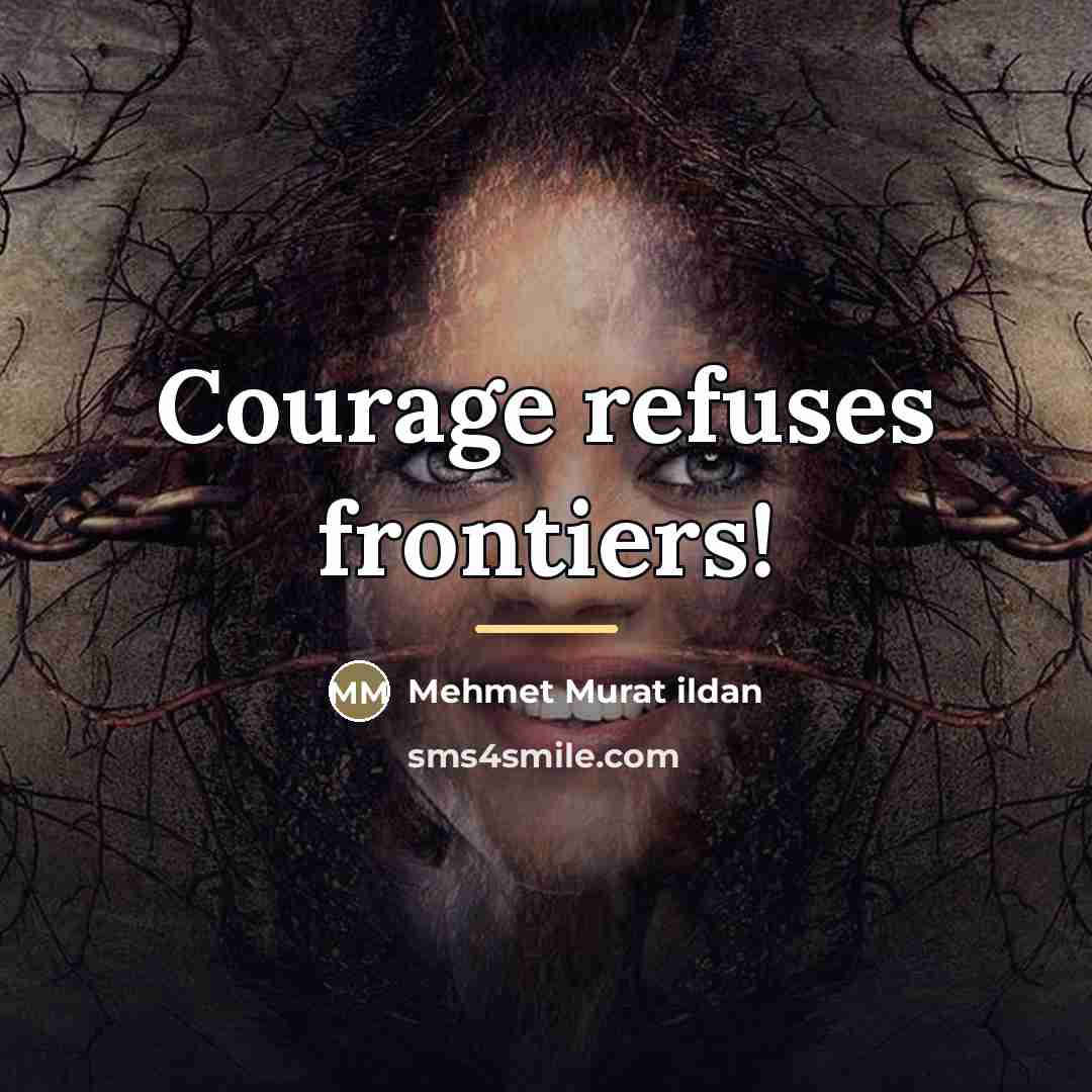 “Courage refuses frontiers!…” quote by Mehmet Murat Ildan