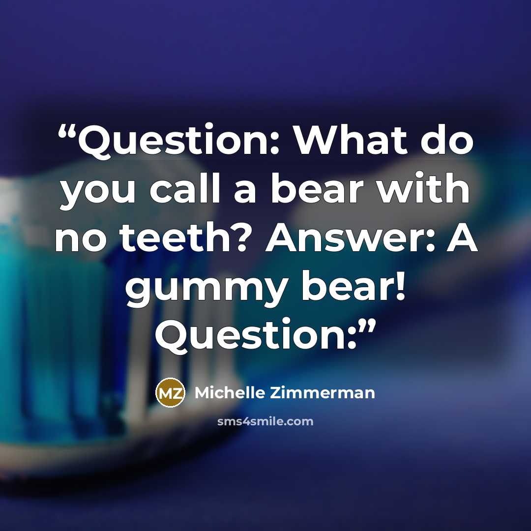 “Question: What do you call a bear with no teeth? Answer: A gummy bear! Question:” quote by Michelle Zimmerman